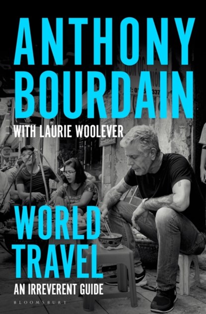 World Travel, Anthony Bourdain ; Laurie Woolever - Gebonden Gebonden - 9781526630216
