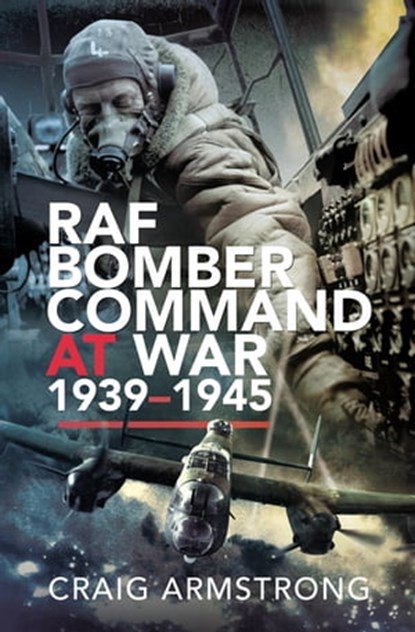 RAF Bomber Command at War, 1939–1945, Craig Armstrong - Ebook - 9781526700537
