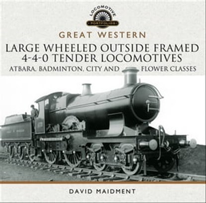 Great Western: Large Wheeled Outside Framed 4-4-0 Tender Locomotives, David Maidment - Ebook - 9781526700971