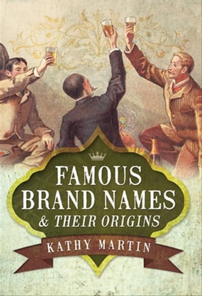 Famous Brand Names & Their Origins, Kathy Martin - Ebook - 9781526701855