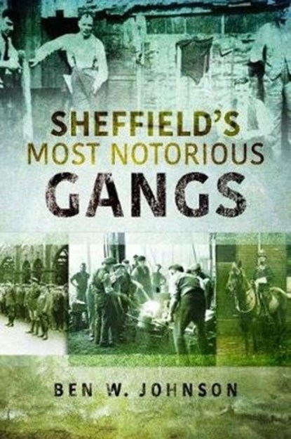 Sheffield's Most Notorious Gangs, Ben W. Johnson - Paperback - 9781526702968