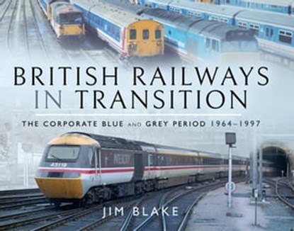 British Railways in Transition, Jim Blake - Ebook - 9781526703187