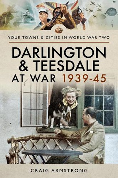 Darlington and Teesdale at War 1939-45, Craig Armstrong - Paperback - 9781526704801