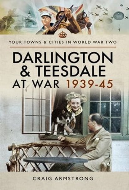 Darlington & Teesdale at War 1939–45, Craig Armstrong - Ebook - 9781526704825