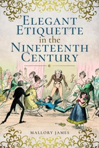 Elegant Etiquette in the Nineteenth Century, James Mallory - Paperback - 9781526705204