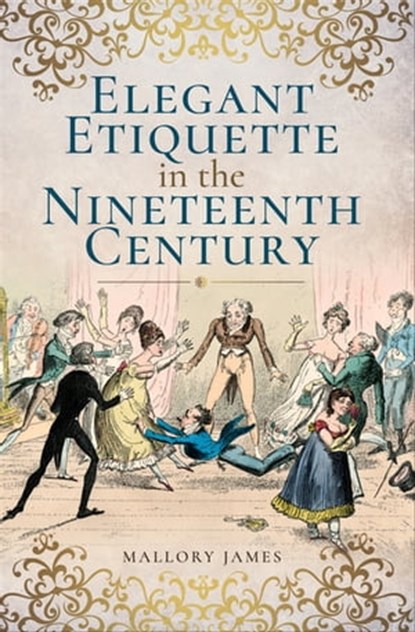Elegant Etiquette in the Nineteenth Century, Mallory James - Ebook - 9781526705228