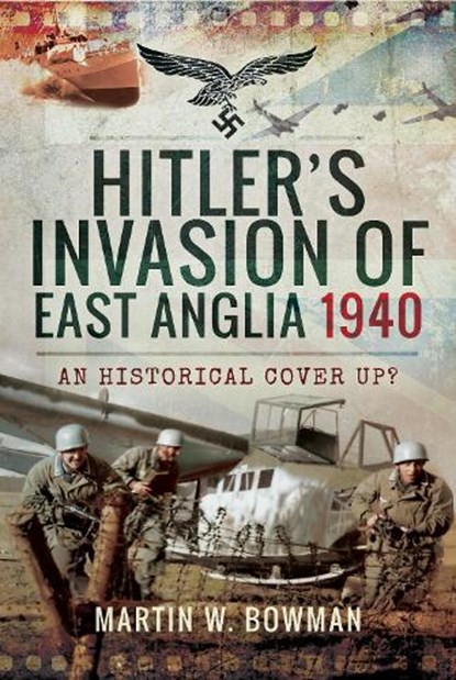 Hitler's Invasion of East Anglia, 1940, Martin W. Bowman - Gebonden - 9781526705488