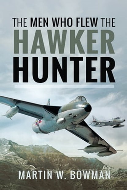 The Men Who Flew the Hawker Hunter, Martin W. Bowman - Ebook - 9781526705747