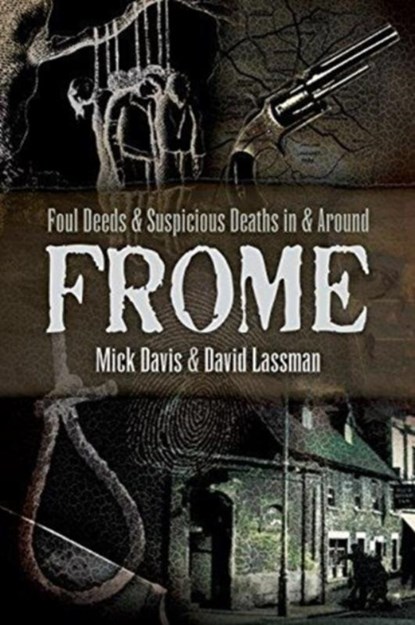 Foul Deeds and Suspicious Deaths in and around Frome, David Lassman ; Mick Davis - Paperback - 9781526706041