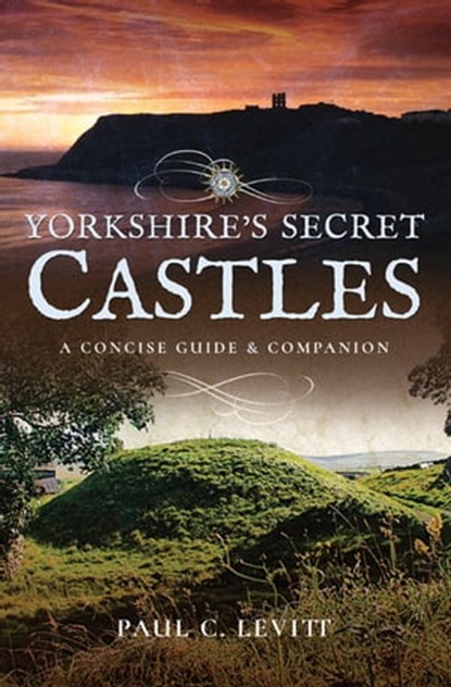 Yorkshire's Secret Castles, Paul C. Levitt - Ebook - 9781526706225