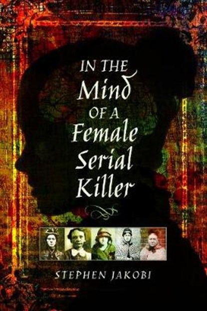 In the Mind of a Female Serial Killer, Stephen Jakobi - Paperback - 9781526709714