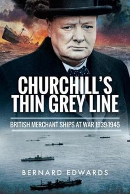 Churchill's Thin Grey Line: British Merchant Ships at War 1939-1945, Bernard Edwards - Gebonden - 9781526711663
