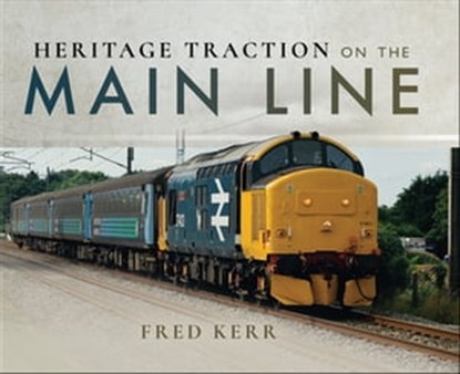 Heritage Traction on the Main Line, Fred Kerr - Ebook - 9781526713148