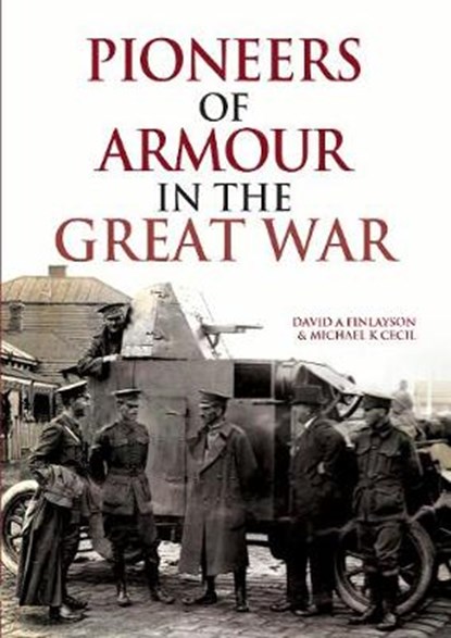 Pioneers of Armour in the Great War, David A Finlayson ; Michael K Cecil - Gebonden - 9781526715050