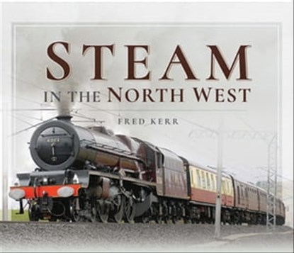 Steam in the North West, Fred Kerr - Ebook - 9781526717474