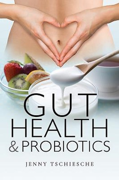 Gut Health and Probiotics, Jenny Tschiesche - Paperback - 9781526720450