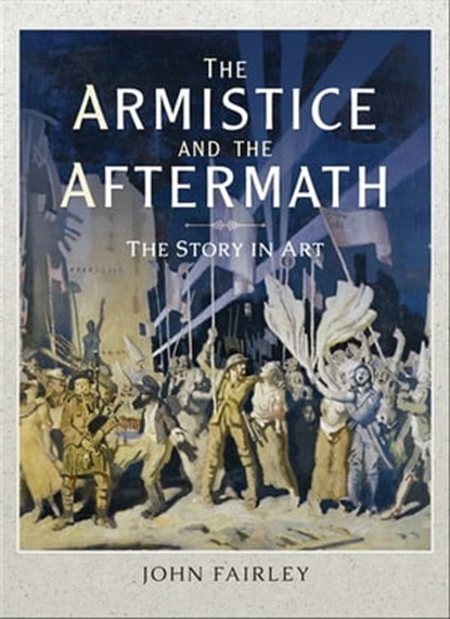 The Armistice and the Aftermath, John Fairley - Ebook - 9781526721198