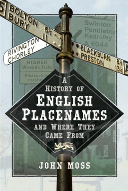 A History of English Place Names and Where They Came From, John Moss - Ebook - 9781526722850