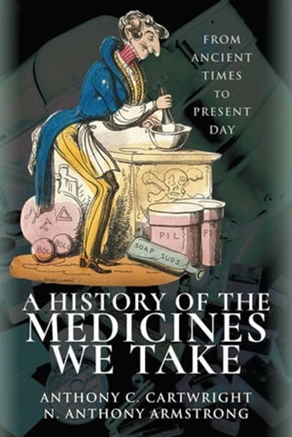 A History of the Medicines We Take, Anthony C. Cartwright ; N Anthony Armstrong - Ebook - 9781526724045