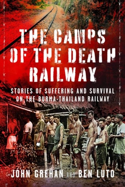 The Camps of the Death Railway, Ben Luto ; John Grehan - Gebonden - 9781526724762