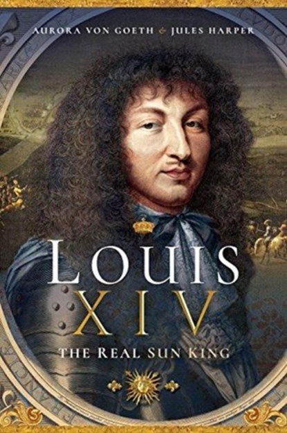 Louis XIV, the Real Sun King, Jules Harper ; Aurora von Goeth - Paperback - 9781526726391
