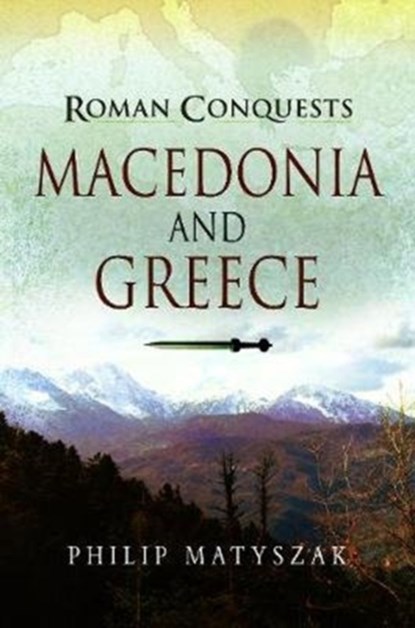Roman Conquests: Macedonia and Greece, Philip Matyszak - Paperback - 9781526726780
