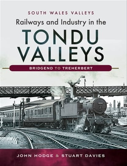 Railways and Industry in the Tondu Valleys, John Hodge ; Stuart V Davies - Ebook - 9781526727268