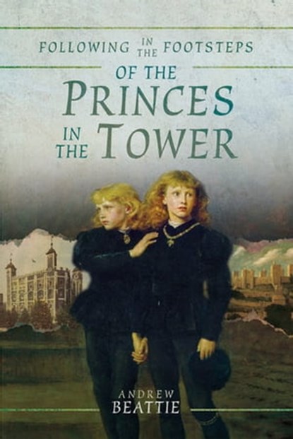 Following in the Footsteps of the Princes in the Tower, Andrew Beattie - Ebook - 9781526727862