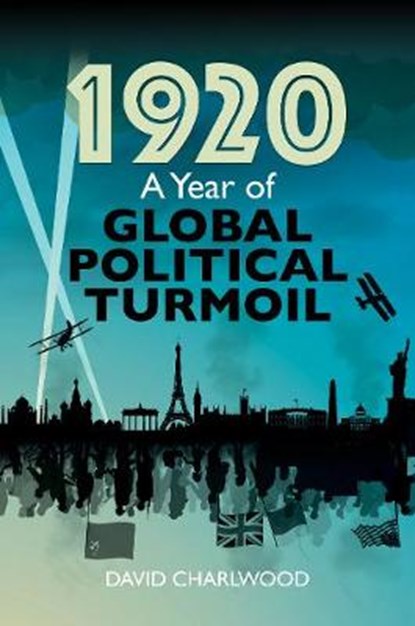 1920: A Year of Global Turmoil, CHARLWOOD,  David - Gebonden - 9781526729651