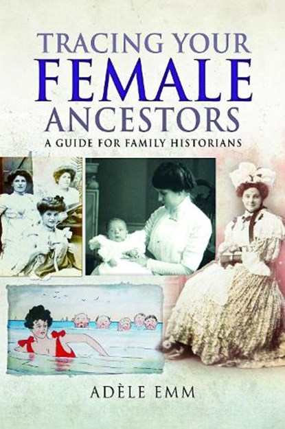 Tracing Your Female Ancestors, Adele Emm - Paperback - 9781526730138