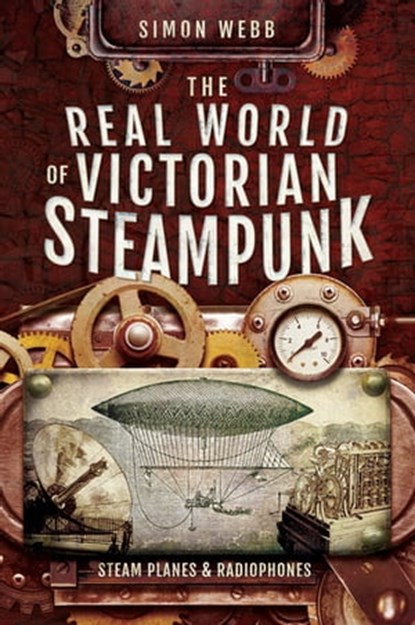 The Real World of Victorian Steampunk, Simon Webb - Ebook - 9781526732866