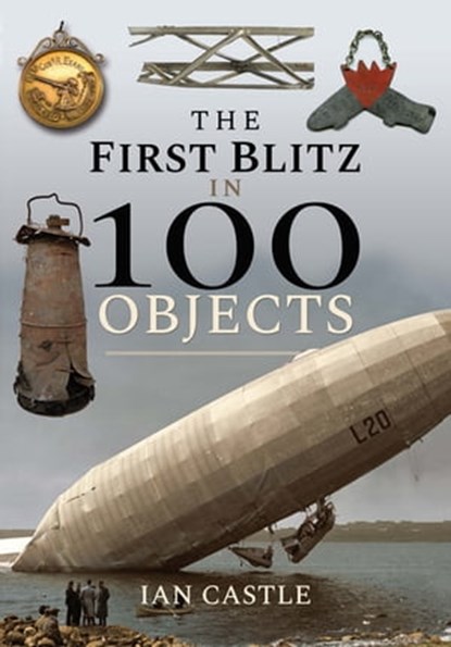 The First Blitz in 100 Objects, Ian Castle - Ebook - 9781526732903