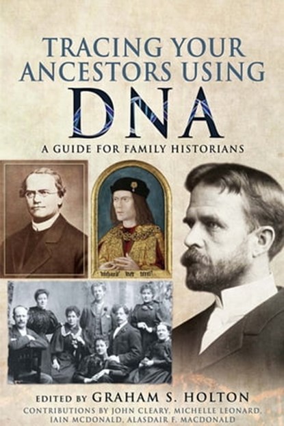 Tracing Your Ancestors Using DNA, Graham S. Holton ; John Cleary ; Michelle Leonard ; Iain McDonald ; Alasdair F. Macdonald - Ebook - 9781526733108
