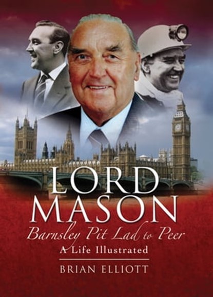 Lord Mason, Barnsley Pitlad to Peer, Brian Elliott - Ebook - 9781526734242