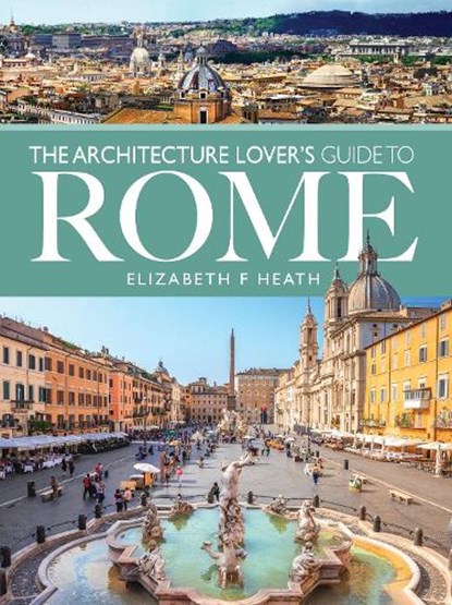 The Architecture Lover's Guide to Rome, Elizabeth F Heath - Paperback - 9781526735799
