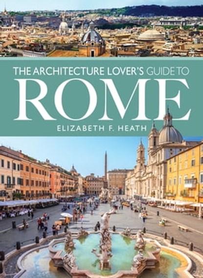 The Architecture Lover's Guide to Rome, Elizabeth F. Heath - Ebook - 9781526735805
