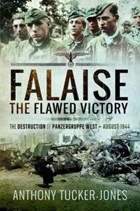 Falaise: The Flawed Victory | Anthony Tucker-Jones | 