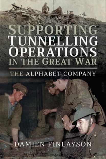 Supporting Tunnelling Operations in the Great War, Damien Finlayson - Ebook - 9781526740199