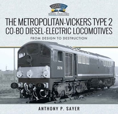 The Metropolitan-Vickers Type 2 Co-Bo Diesel-Electric Locomotives, Anthony P. Sayer - Ebook - 9781526742827