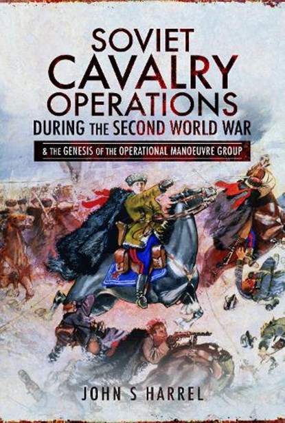 Soviet Cavalry Operations During the Second World War, John S Harrel - Gebonden - 9781526743022