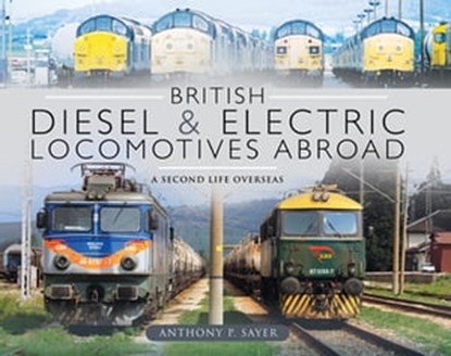 British Diesel & Electric Locomotives Abroad, Anthony P. Sayer - Ebook - 9781526744708