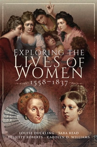 Exploring the Lives of Women, 1558–1837, Louise Duckling ; Sara Read ; Carolyn D. Williams ; Felicity Roberts - Ebook - 9781526744982