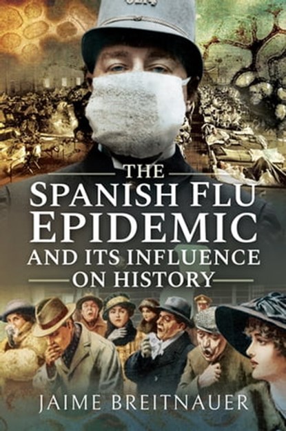 The Spanish Flu Epidemic and Its Influence on History, Jaime Breitnauer - Ebook - 9781526745187