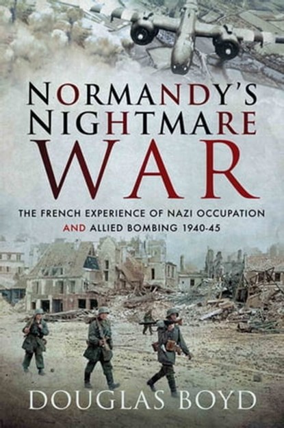 Normandy's Nightmare War, Douglas Boyd - Ebook - 9781526745828