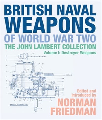 British Naval Weapons of World War Two, Volume I, Norman Friedman - Ebook - 9781526747686