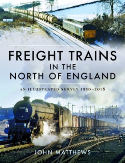 Freight Trains in the North of England, John Matthews - Gebonden - 9781526749154