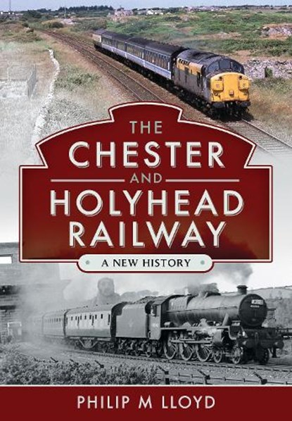 The Chester and Holyhead Railway, Philip M Lloyd - Gebonden - 9781526749192