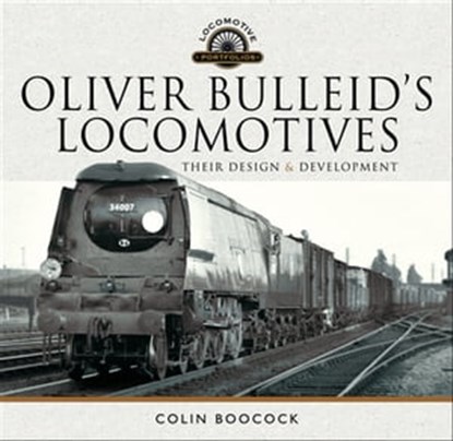 Oliver Bulleid's Locomotives, Colin Boocock - Ebook - 9781526749246