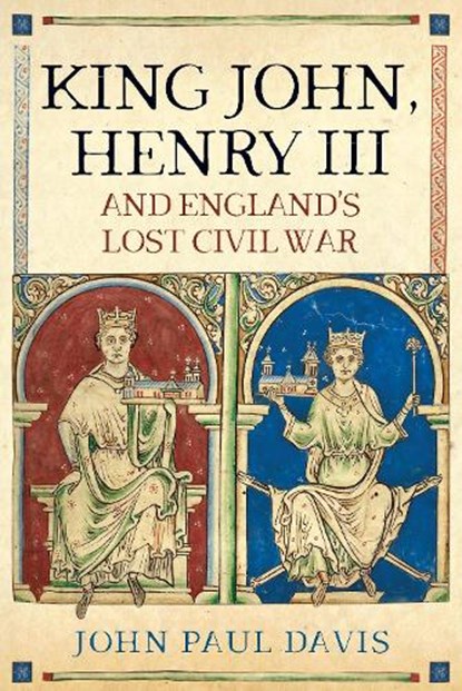 King John, Henry III and England's Lost Civil War, John Paul Davis - Gebonden - 9781526750075