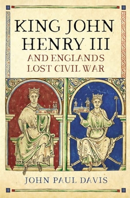 King John, Henry III and England's Lost Civil War, John Paul Davis - Ebook - 9781526750082